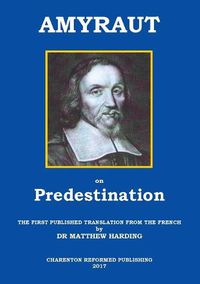 Cover image for Amyraut on Predestination: The First Published Translation from the French by Dr Matthew Harding