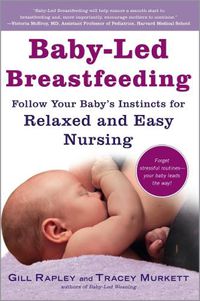 Cover image for Baby-Led Breastfeeding: Follow Your Baby's Instincts for Relaxed and Easy Nursing