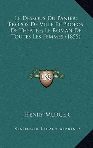 Le Dessous Du Panier; Propos de Ville Et Propos de Theatre; Le Roman de Toutes Les Femmes (1855)