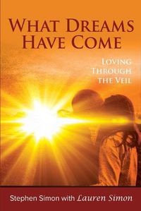 Cover image for What Dreams Have Come: Loving Through The Veil