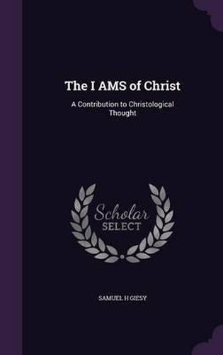 Cover image for The I Ams of Christ: A Contribution to Christological Thought