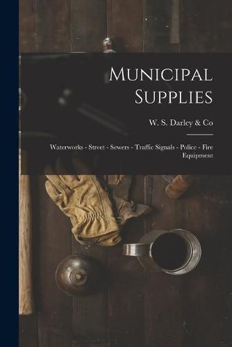 Cover image for Municipal Supplies: Waterworks - Street - Sewers - Traffic Signals - Police - Fire Equipment