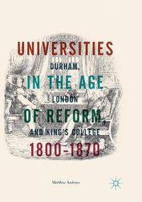 Cover image for Universities in the Age of Reform, 1800-1870: Durham, London and King's College