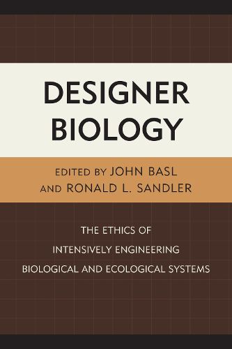 Cover image for Designer Biology: The Ethics of Intensively Engineering Biological and Ecological Systems