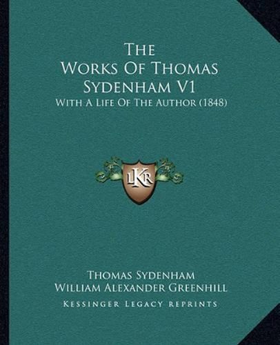 The Works of Thomas Sydenham V1: With a Life of the Author (1848)