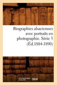 Cover image for Biographies Alsaciennes Avec Portraits En Photographie. Serie 3 (Ed.1884-1890)