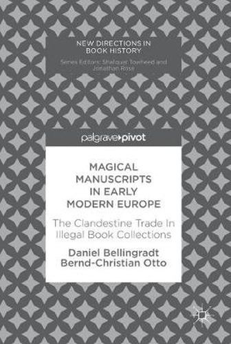 Cover image for Magical Manuscripts in Early Modern Europe: The Clandestine Trade In Illegal Book Collections
