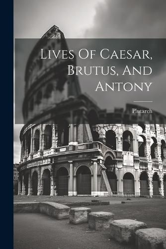 Cover image for Lives Of Caesar, Brutus, And Antony