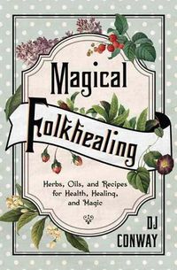 Cover image for Magical Folkhealing: Herbs, Oils, and Recipes for Health, Healing, and Magic