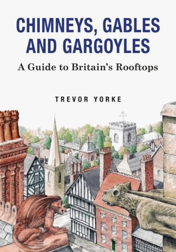 Chimneys, Gables And Gargoyles: A Guide To Britain's Rooftops