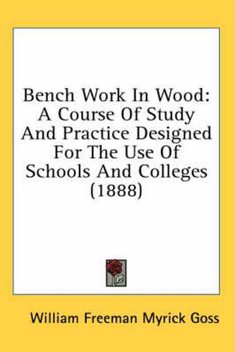 Cover image for Bench Work in Wood: A Course of Study and Practice Designed for the Use of Schools and Colleges (1888)