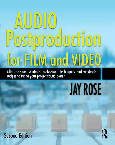 Cover image for Audio Postproduction for Film and Video: After-the-Shoot solutions, Professional Techniques,and Cookbook Recipes to Make Your Project Sound Better