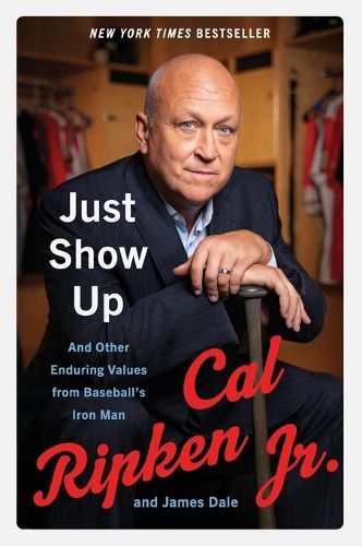 Cover image for Just Show Up: And Other Enduring Values from Baseball's Iron Man