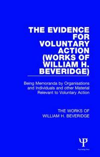 Cover image for The Evidence for Voluntary Action (Works of William H. Beveridge): Being Memoranda by Organisations and Individuals and other Material Relevant to Voluntary Action