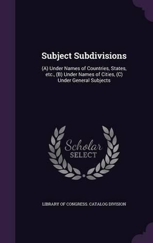 Cover image for Subject Subdivisions: (A) Under Names of Countries, States, Etc., (B) Under Names of Cities, (C) Under General Subjects