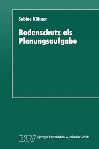 Cover image for Bodenschutz ALS Planungsaufgabe: Die Weiterentwicklung Der Raumordnung Zu Einer  Bodenschutzplanung