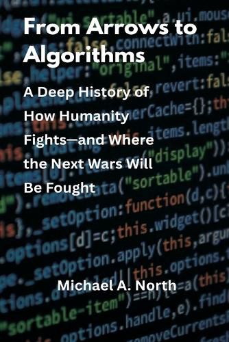 Cover image for From Arrows to Algorithms: A Deep History of How Humanity Fights-and Where the Next Wars Will Be Fought