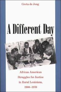 Cover image for A Different Day: African American Struggles for Justice in Rural Louisiana, 1900-1970