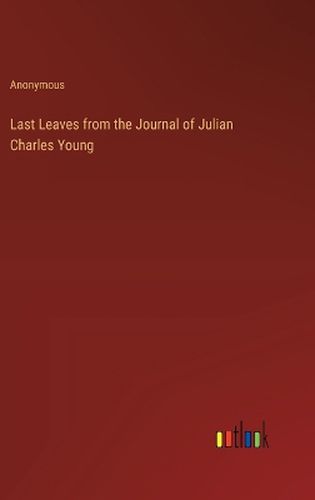 Last Leaves from the Journal of Julian Charles Young