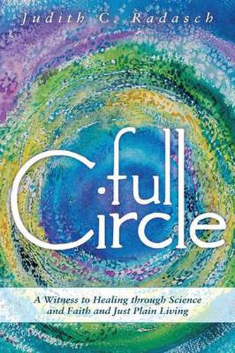 Cover image for Full Circle: A Witness to Healing Through Science and Faith and Just Plain Living