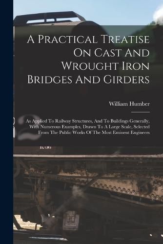 Cover image for A Practical Treatise On Cast And Wrought Iron Bridges And Girders