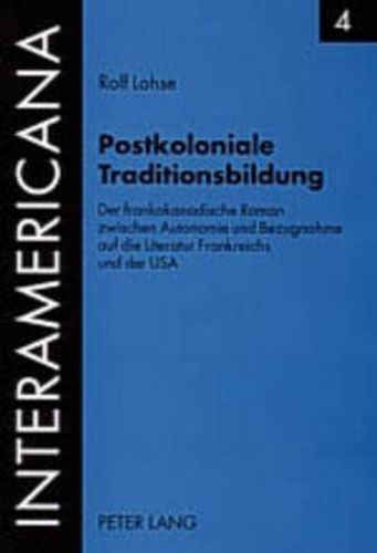 Cover image for Postkoloniale Traditionsbildung: Der Frankokanadische Roman Zwischen Autonomie Und Bezugnahme Auf Die Literatur Frankreichs Und Der USA