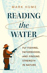 Cover image for Reading the Water: Fishing, Fatherhood, and Finding Strength in Nature