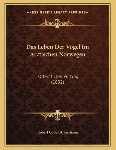 Cover image for Das Leben Der Vogel Im Arctischen Norwegen: Offentlicher Vortrag (1892)