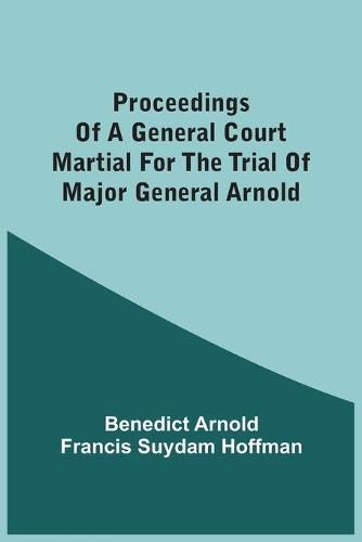 Cover image for Proceedings Of A General Court Martial For The Trial Of Major General Arnold