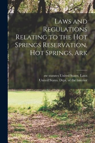 Cover image for Laws and Regulations Relating to the Hot Springs Reservation, Hot Springs, Ark