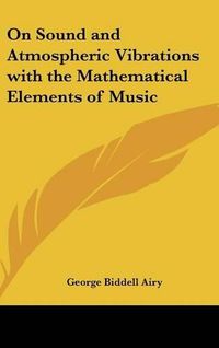 Cover image for On Sound and Atmospheric Vibrations with the Mathematical Elements of Music