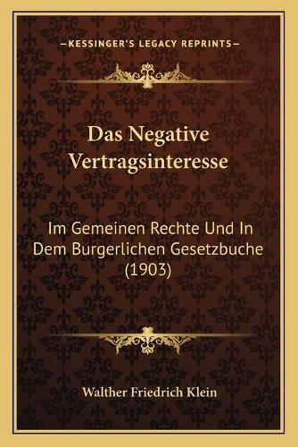 Cover image for Das Negative Vertragsinteresse: Im Gemeinen Rechte Und in Dem Burgerlichen Gesetzbuche (1903)