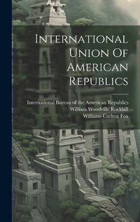 Cover image for International Union Of American Republics