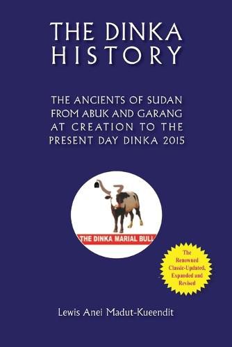 Cover image for The Dinka History the Ancients of Sudan from Abuk and Garang at Creation to the Present Day Dinka 2015