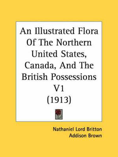 An Illustrated Flora of the Northern United States, Canada, and the British Possessions V1 (1913)