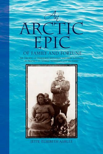 Cover image for An Arctic Epic of Family and Fortune: The Theories of Vilhjalmur Stefansson and Their Influence in Practice on Storker Storkerson and His Family