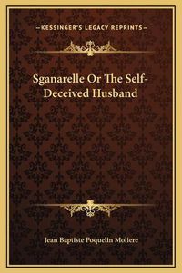 Cover image for Sganarelle or the Self-Deceived Husband