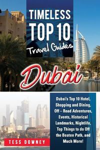 Cover image for Dubai: Dubai's Top 10 Hotel, Shopping and Dining, Off - Road Adventures, Events, Historical Landmarks, Nightlife, Top Things to Do Off the Beaten Path, and Much More! Timeless Top 10 Travel Guides