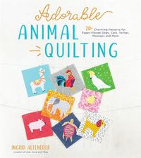 Cover image for Adorable Animal Quilting: 20+ Charming Patterns for Paper-Pieced Dogs, Cats, Turtles, Monkeys and More