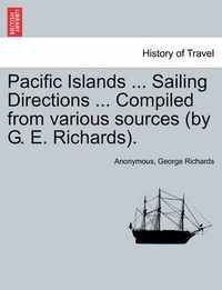 Cover image for Pacific Islands ... Sailing Directions ... Compiled from Various Sources (by G. E. Richards). Vol. III.