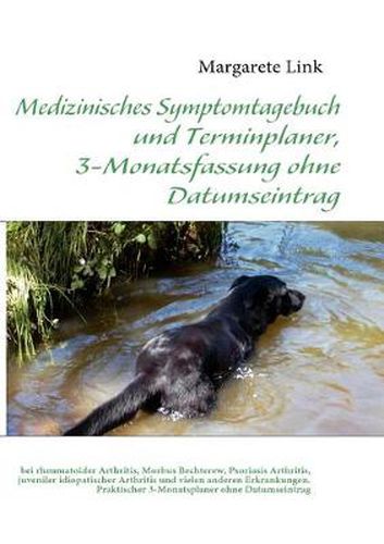 Cover image for Medizinisches Symptomtagebuch und Terminplaner, 3-Monatsfassung ohne Datumseintrag: bei rheumatoider Arthritis, Morbus Bechterew, Psoriasis Arthritis, juveniler idiopatischer Arthritis und vielen anderen Erkrankungen.