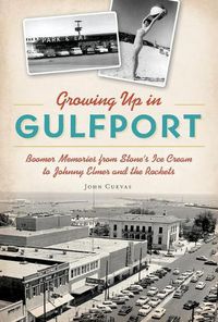 Cover image for Growing Up in Gulfport: Boomer Memories from Stone's Ice Cream to Johnny Elmer and the Rockets