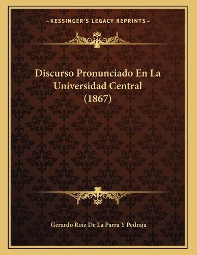 Cover image for Discurso Pronunciado En La Universidad Central (1867)