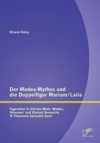 Der Medea-Mythos und die Doppelfigur Mariam/Laila: Figuration in Christa Wolfs 'Medea. Stimmen' und Khaled Hosseinis ' A Thousand Splendid Suns