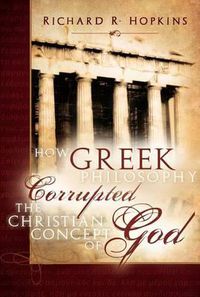 Cover image for How Greek Philosophy Corrupted the Christian Concept of God