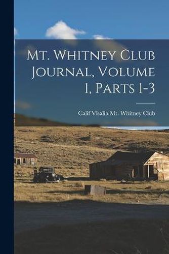 Cover image for Mt. Whitney Club Journal, Volume 1, parts 1-3