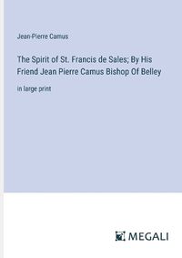 Cover image for The Spirit of St. Francis de Sales; By His Friend Jean Pierre Camus Bishop Of Belley