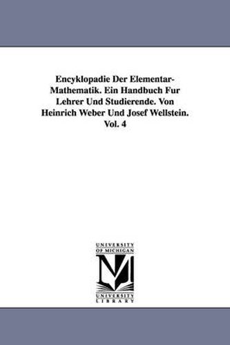 Cover image for Encyklopadie Der Elementar-Mathematik. Ein Handbuch Fur Lehrer Und Studierende. Von Heinrich Weber Und Josef Wellstein. Vol. 4