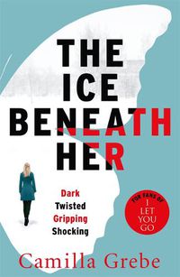 Cover image for The Ice Beneath Her: The gripping psychological thriller for fans of I LET YOU GO