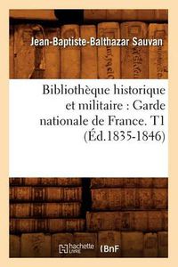 Cover image for Bibliotheque Historique Et Militaire: Garde Nationale de France. T1 (Ed.1835-1846)